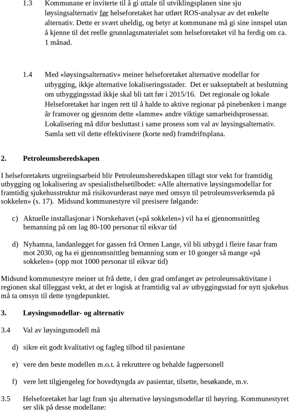 månad. 1.4 Med «løysingsalternativ» meiner helseforetaket alternative modellar for utbygging, ikkje alternative lokaliseringsstader.