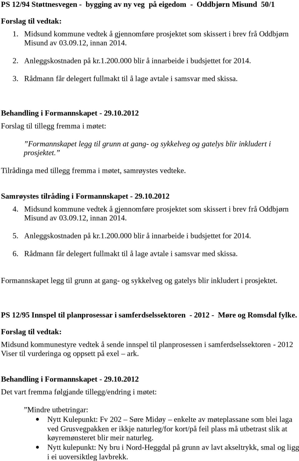 10.2012 Forslag til tillegg fremma i møtet: Formannskapet legg til grunn at gang- og sykkelveg og gatelys blir inkludert i prosjektet. Tilrådinga med tillegg fremma i møtet, samrøystes vedteke.