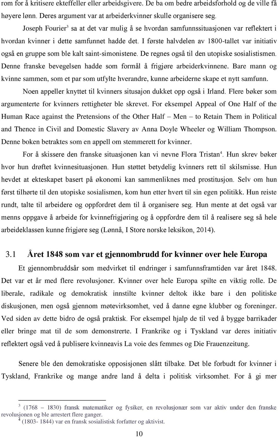 I første halvdelen av 1800-tallet var initiativ også en gruppe som ble kalt saint-simonistene. De regnes også til den utopiske sosialistismen.