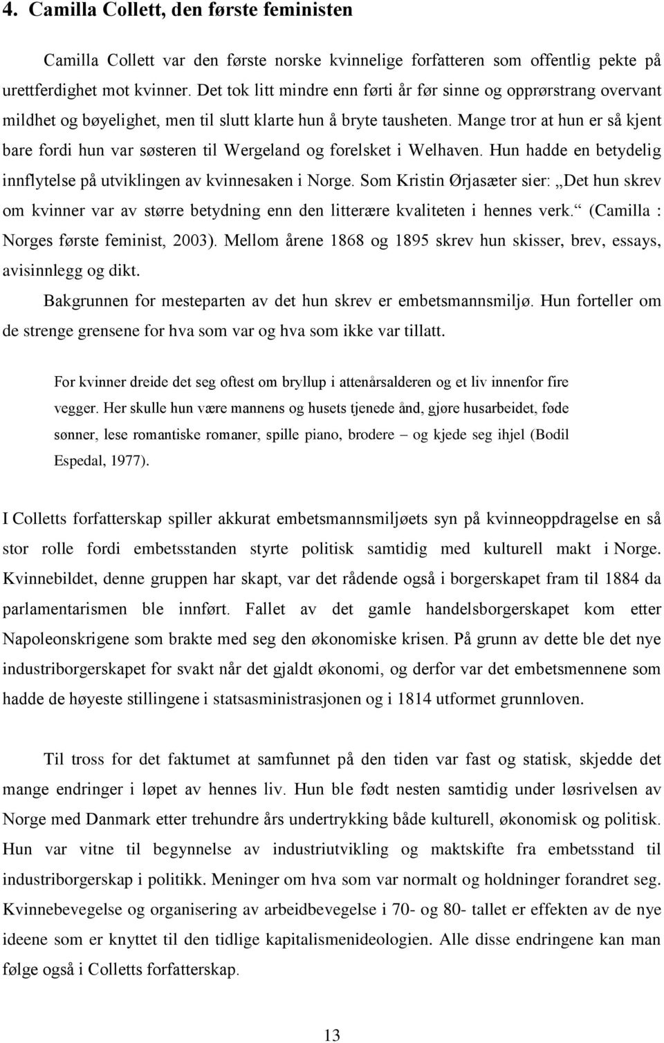 Mange tror at hun er så kjent bare fordi hun var søsteren til Wergeland og forelsket i Welhaven. Hun hadde en betydelig innflytelse på utviklingen av kvinnesaken i Norge.