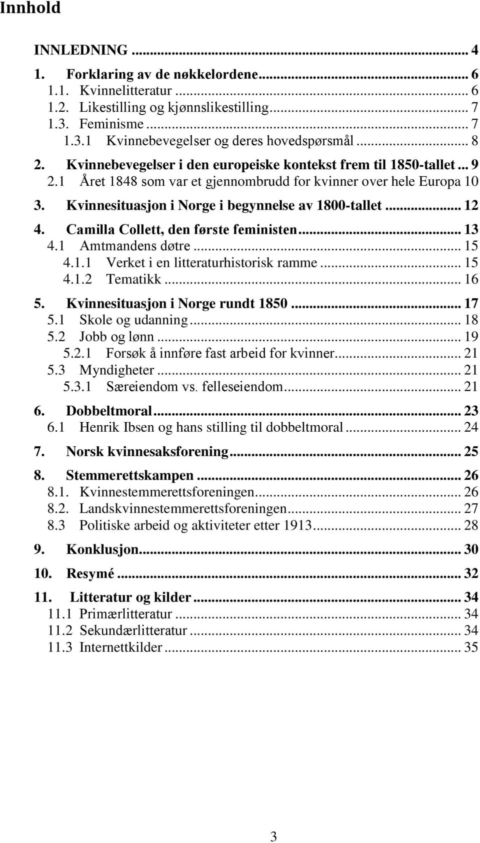 Kvinnesituasjon i Norge i begynnelse av 1800-tallet... 12 4. Camilla Collett, den første feministen... 13 4.1 Amtmandens døtre... 15 4.1.1 Verket i en litteraturhistorisk ramme... 15 4.1.2 Tematikk.