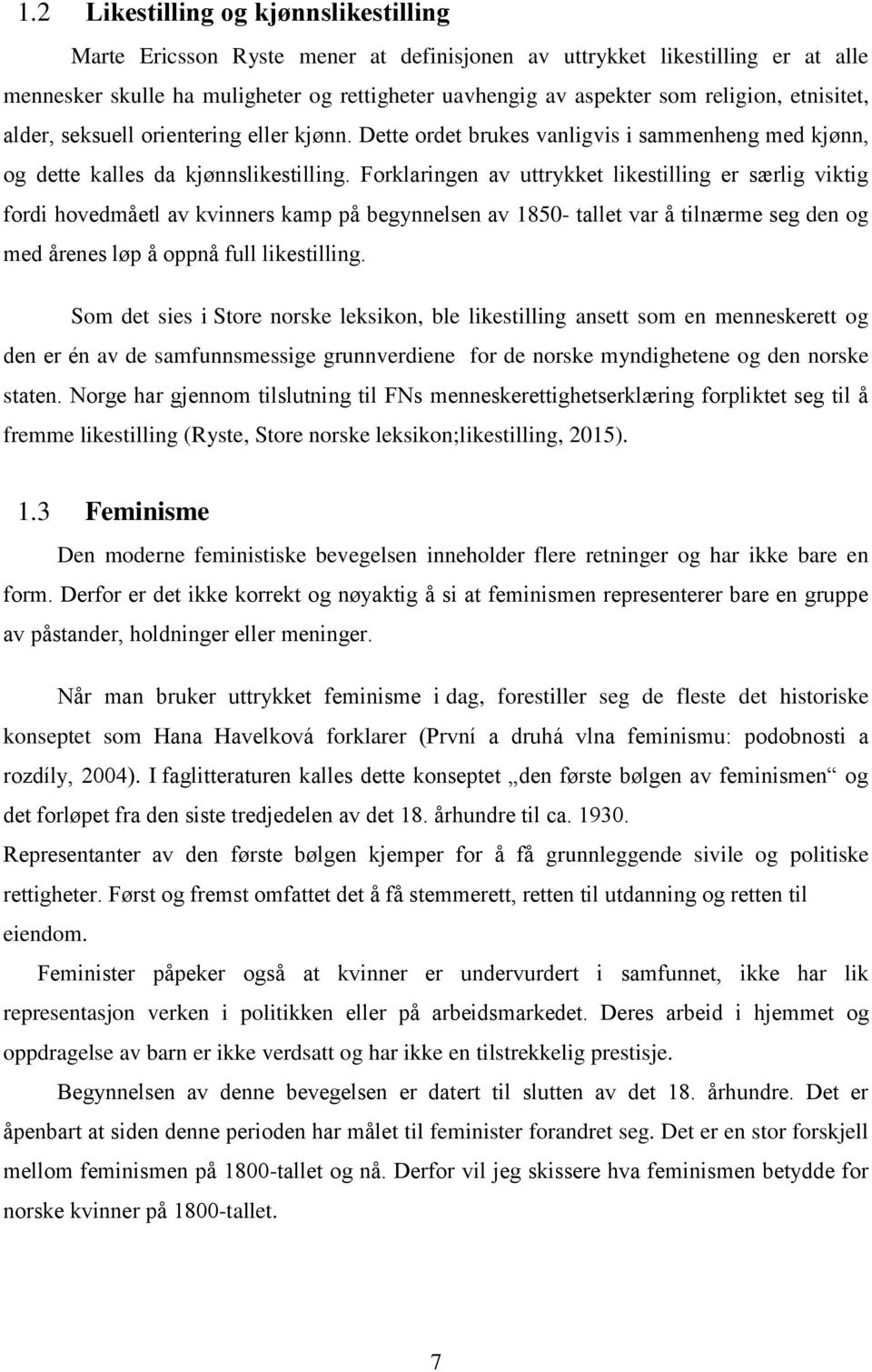 Forklaringen av uttrykket likestilling er særlig viktig fordi hovedmåetl av kvinners kamp på begynnelsen av 1850- tallet var å tilnærme seg den og med årenes løp å oppnå full likestilling.