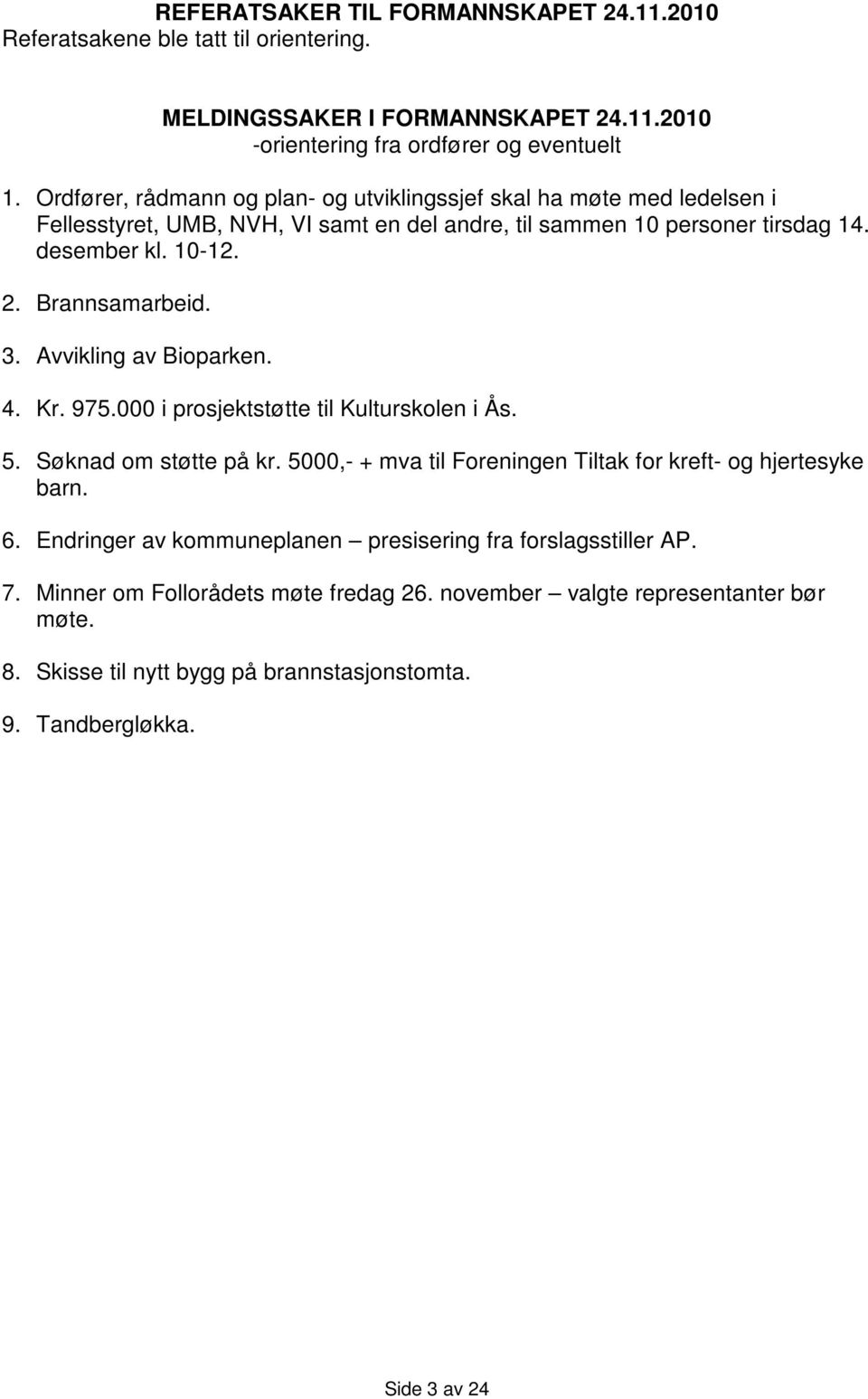 Brannsamarbeid. 3. Avvikling av Bioparken. 4. Kr. 975.000 i prosjektstøtte til Kulturskolen i Ås. 5. Søknad om støtte på kr. 5000,- + mva til Foreningen Tiltak for kreft- og hjertesyke barn.