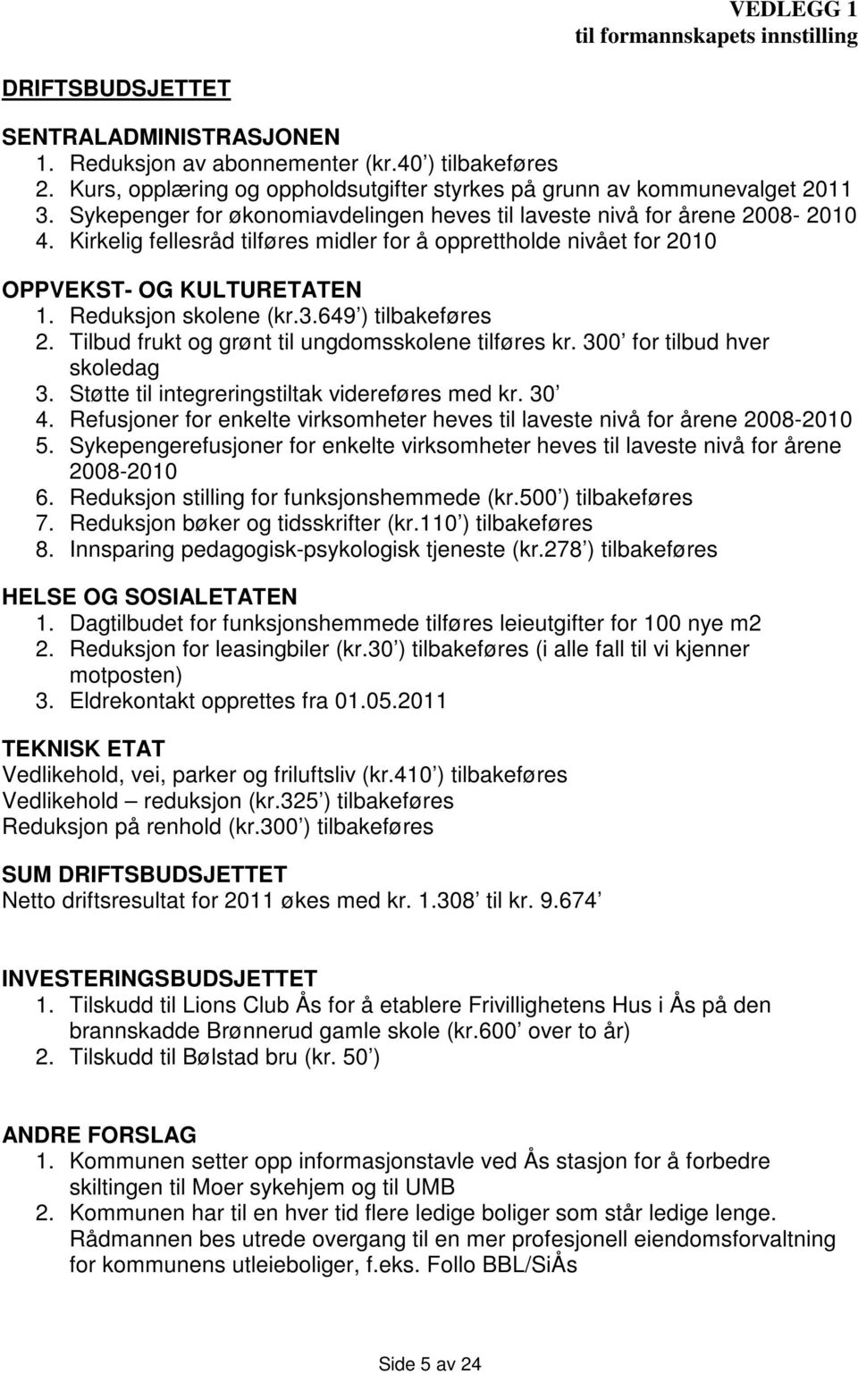 Kirkelig fellesråd tilføres midler for å opprettholde nivået for 2010 OPPVEKST- OG KULTURETATEN 1. Reduksjon skolene (kr.3.649 ) tilbakeføres 2. Tilbud frukt og grønt til ungdomsskolene tilføres kr.