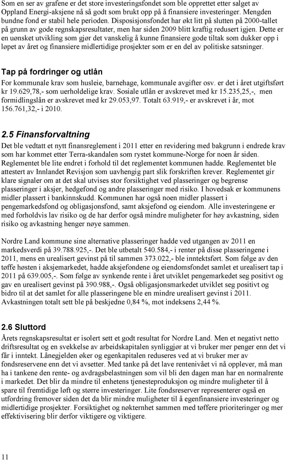 Dette er en uønsket utvikling som gjør det vanskelig å kunne finansiere gode tiltak som dukker opp i løpet av året og finansiere midlertidige prosjekter som er en del av politiske satsninger.