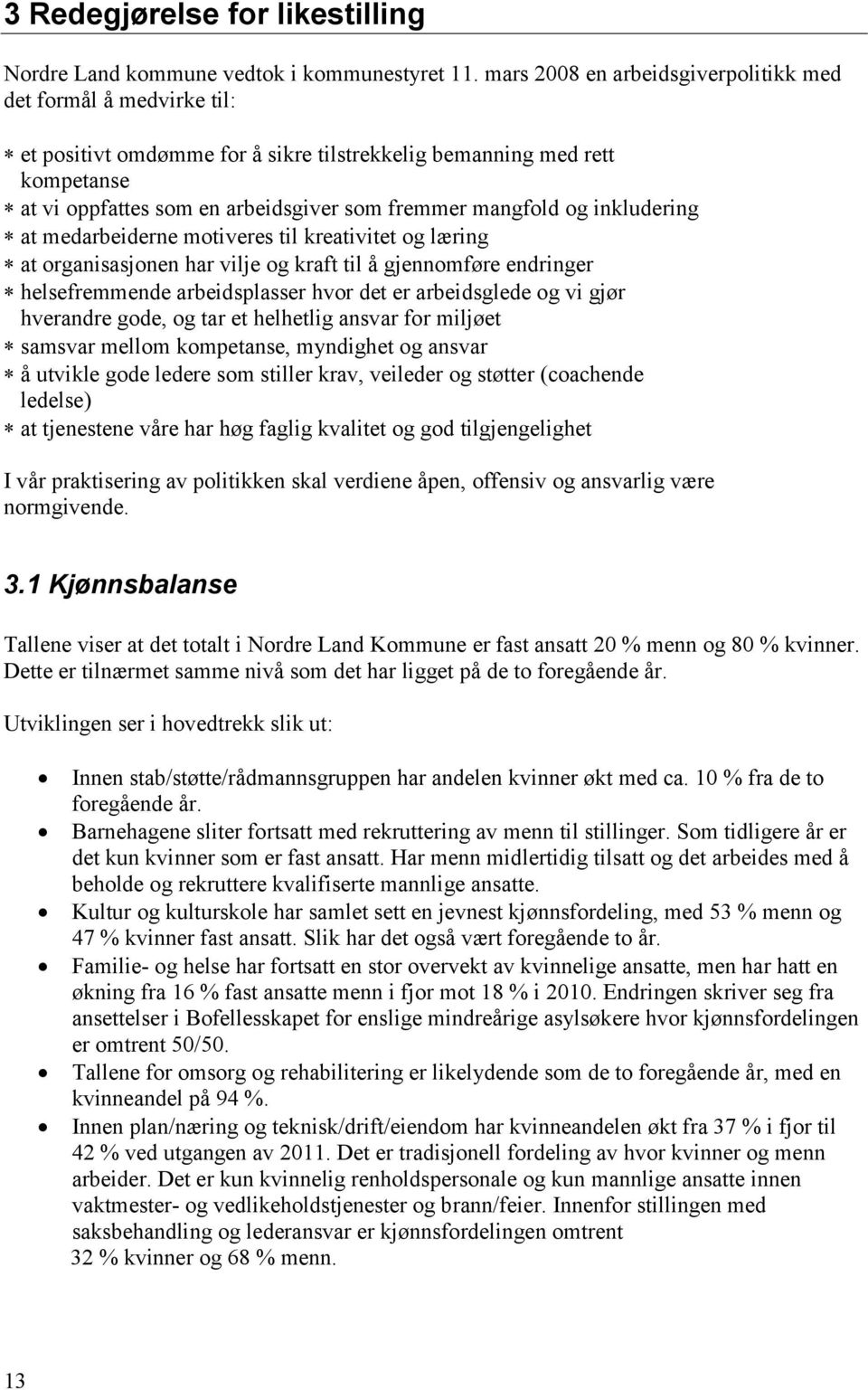 og inkludering at medarbeiderne motiveres til kreativitet og læring at organisasjonen har vilje og kraft til å gjennomføre endringer helsefremmende arbeidsplasser hvor det er arbeidsglede og vi gjør