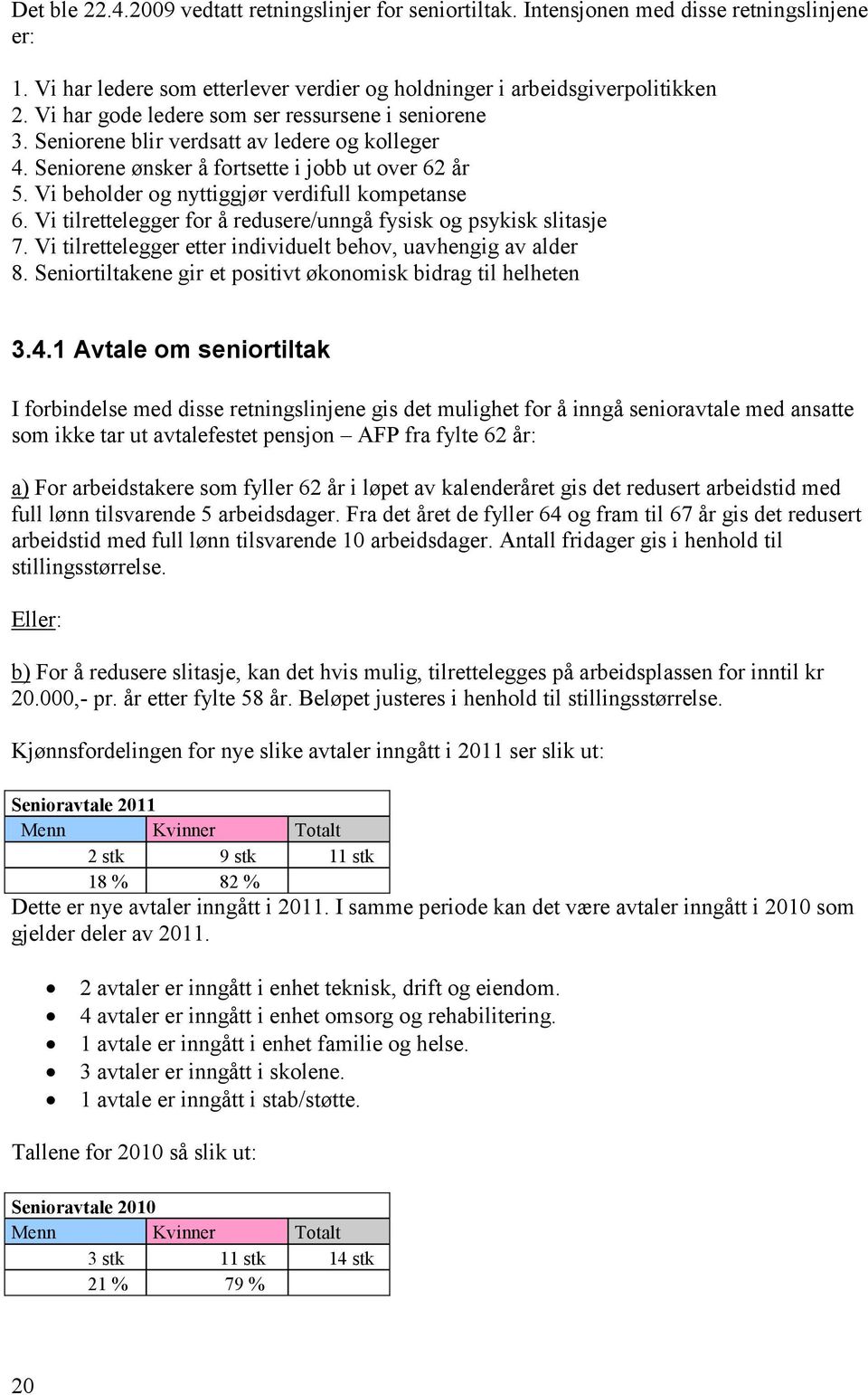 Vi beholder og nyttiggjør verdifull kompetanse 6. Vi tilrettelegger for å redusere/unngå fysisk og psykisk slitasje 7. Vi tilrettelegger etter individuelt behov, uavhengig av alder 8.