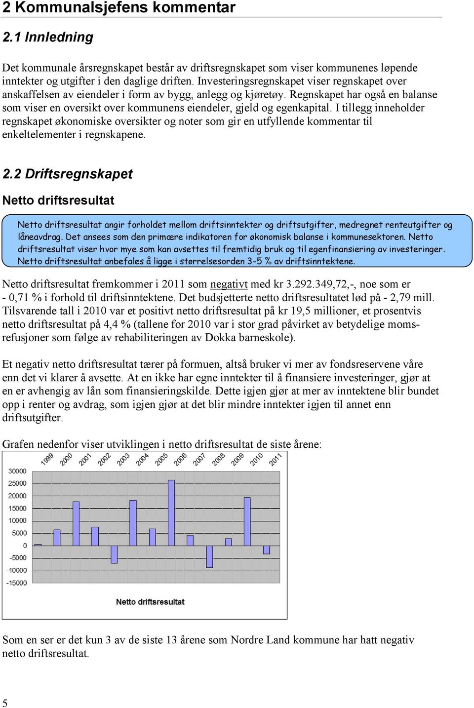 Regnskapet har også en balanse som viser en oversikt over kommunens eiendeler, gjeld og egenkapital.