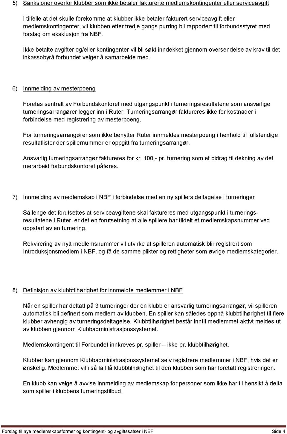 Ikke betalte avgifter og/eller kontingenter vil bli søkt inndekket gjennom oversendelse av krav til det inkassobyrå forbundet velger å samarbeide med.