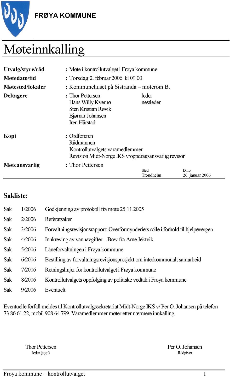 Midt-Norge IKS v/oppdragsansvarlig revisor : Thor Pettersen Sted Dato Trondheim 26. januar 2006 Sakliste: Sak 1/2006 Godkjenning av protokoll fra møte 25.11.