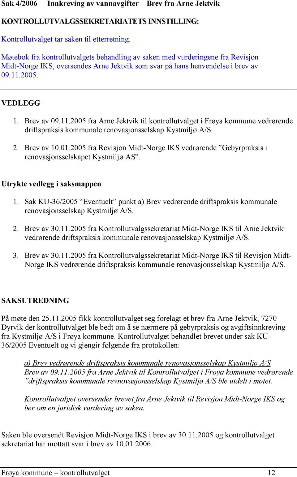 2005. VEDLEGG 1. Brev av 09.11.2005 fra Arne Jektvik til kontrollutvalget i Frøya kommune vedrørende driftspraksis kommunale renovasjonsselskap Kystmiljø A/S. 2. Brev av 10.01.