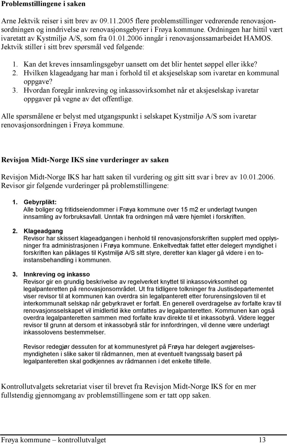 Kan det kreves innsamlingsgebyr uansett om det blir hentet søppel eller ikke? 2. Hvilken klageadgang har man i forhold til et aksjeselskap som ivaretar en kommunal oppgave? 3.