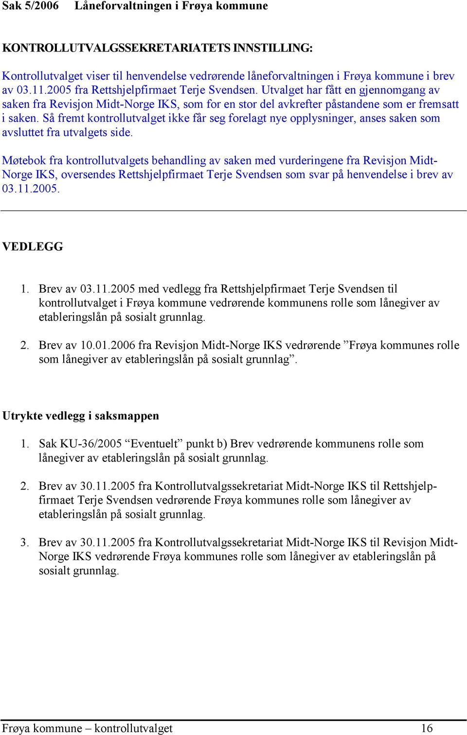 Så fremt kontrollutvalget ikke får seg forelagt nye opplysninger, anses saken som avsluttet fra utvalgets side.