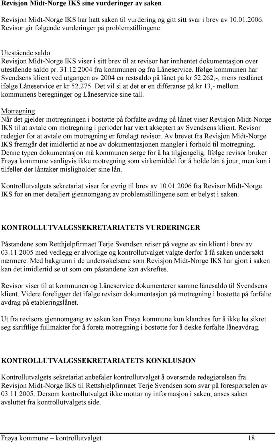 2004 fra kommunen og fra Låneservice. Ifølge kommunen har Svendsens klient ved utgangen av 2004 en restsaldo på lånet på kr 52.262,-, mens restlånet ifølge Låneservice er kr 52.275.