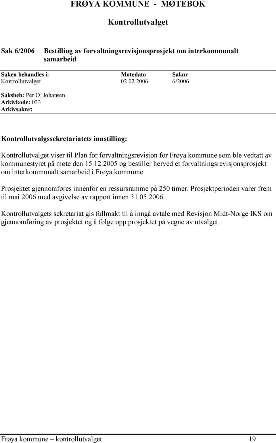 Johansen Arkivkode: 033 Arkivsaknr: Kontrollutvalgssekretariatets innstilling: Kontrollutvalget viser til Plan for forvaltningsrevisjon for Frøya kommune som ble vedtatt av kommunestyret på møte den