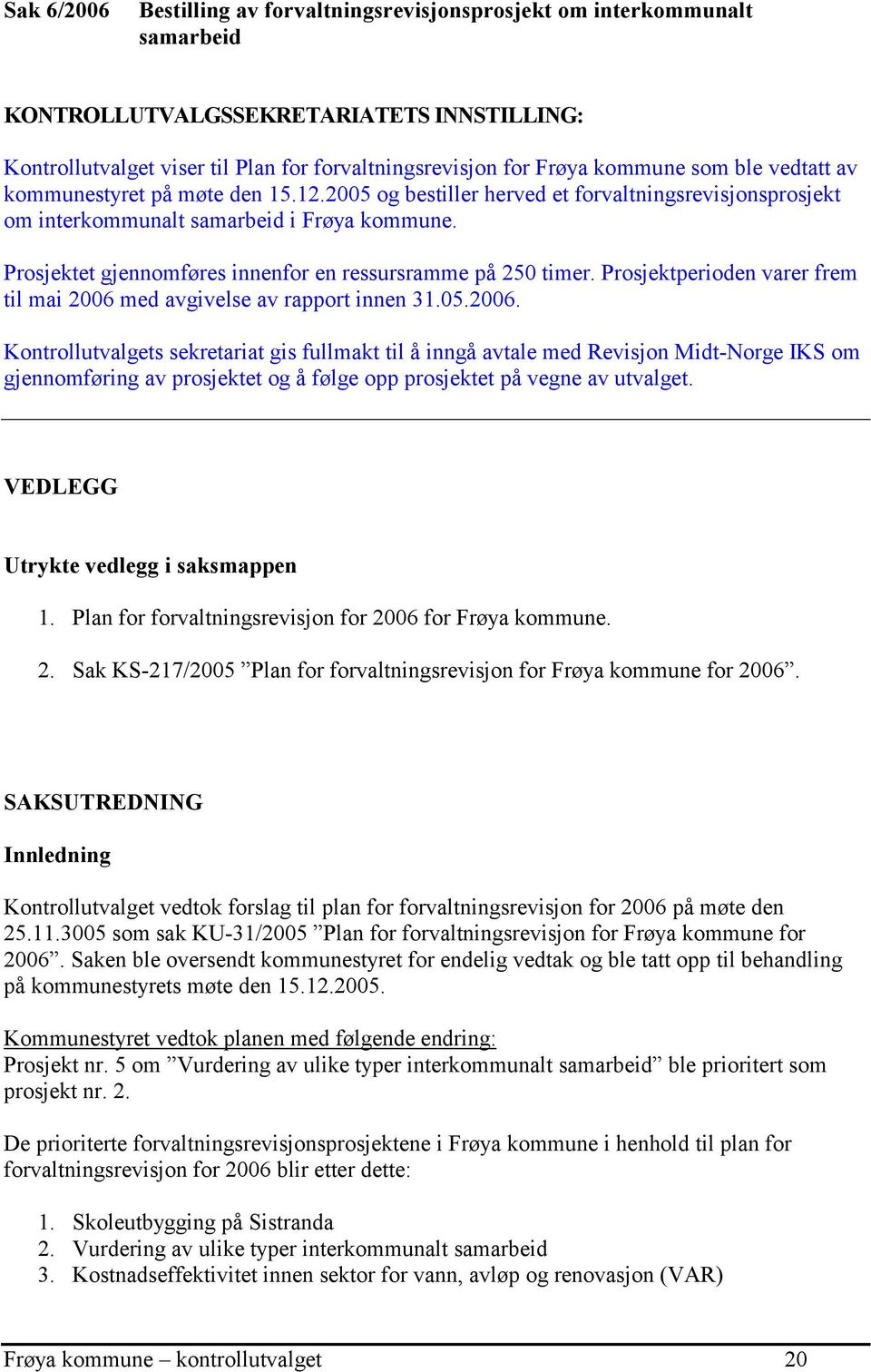 Prosjektet gjennomføres innenfor en ressursramme på 250 timer. Prosjektperioden varer frem til mai 2006 