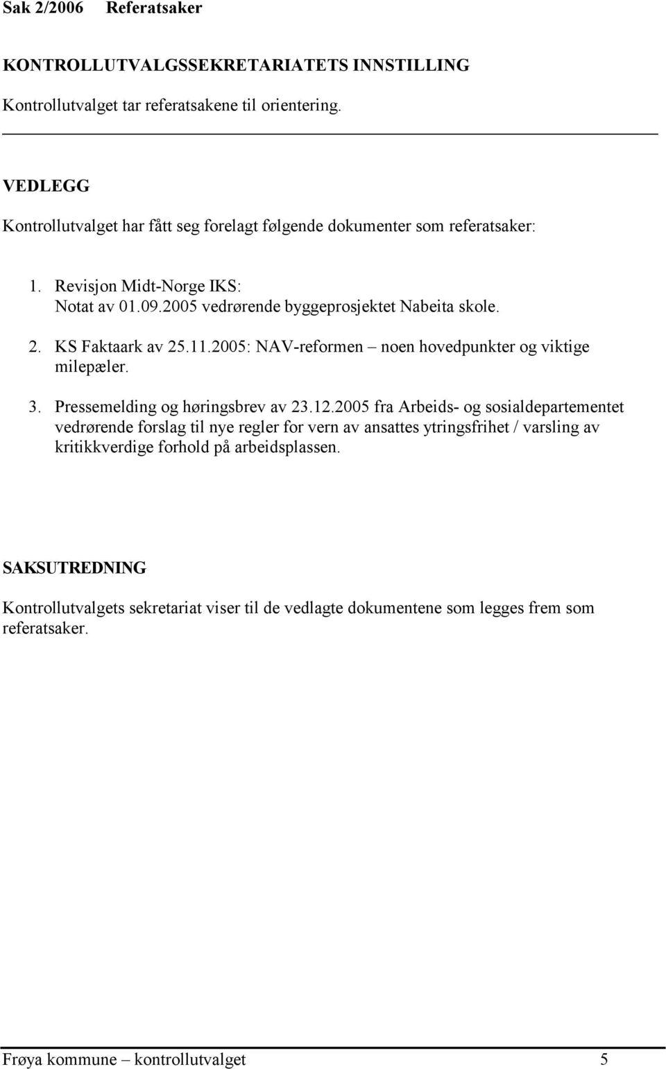 KS Faktaark av 25.11.2005: NAV-reformen noen hovedpunkter og viktige milepæler. 3. Pressemelding og høringsbrev av 23.12.