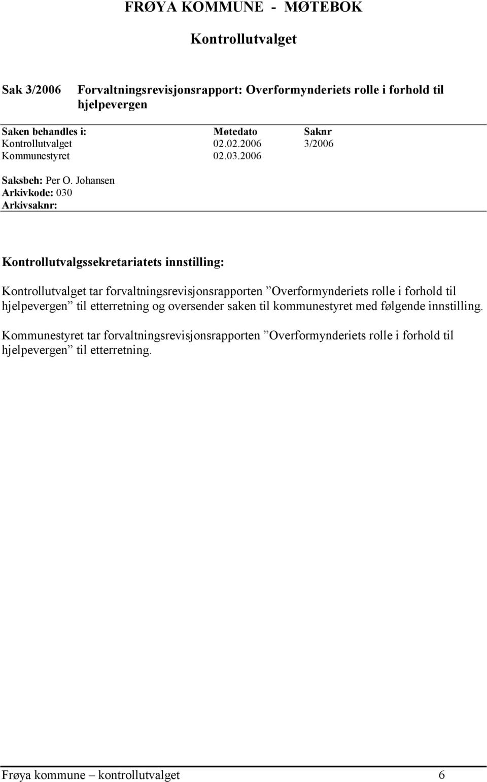 Johansen Arkivkode: 030 Arkivsaknr: Kontrollutvalgssekretariatets innstilling: Kontrollutvalget tar forvaltningsrevisjonsrapporten Overformynderiets rolle i