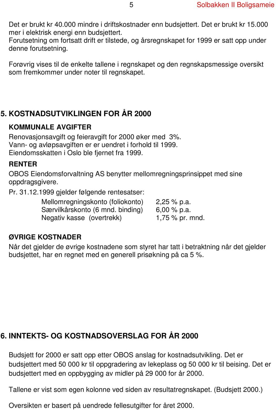 Forøvrig vises til de enkelte tallene i regnskapet og den regnskapsmessige oversikt som fremkommer under noter til regnskapet. 5.