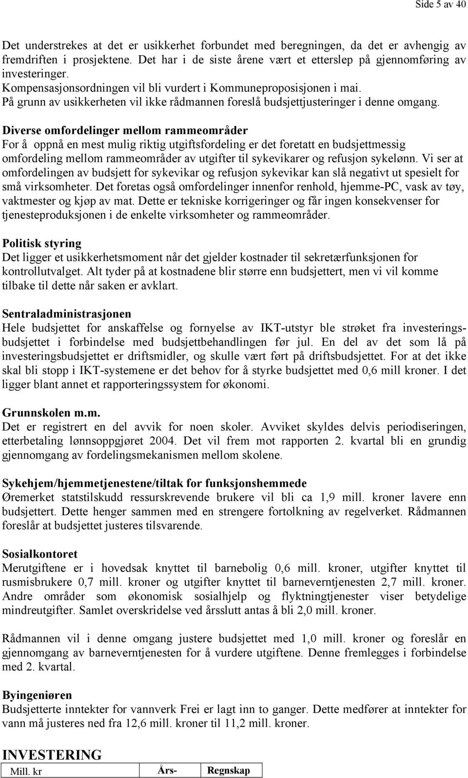 På grunn av usikkerheten vil ikke rådmannen foreslå budsjettjusteringer i denne omgang.