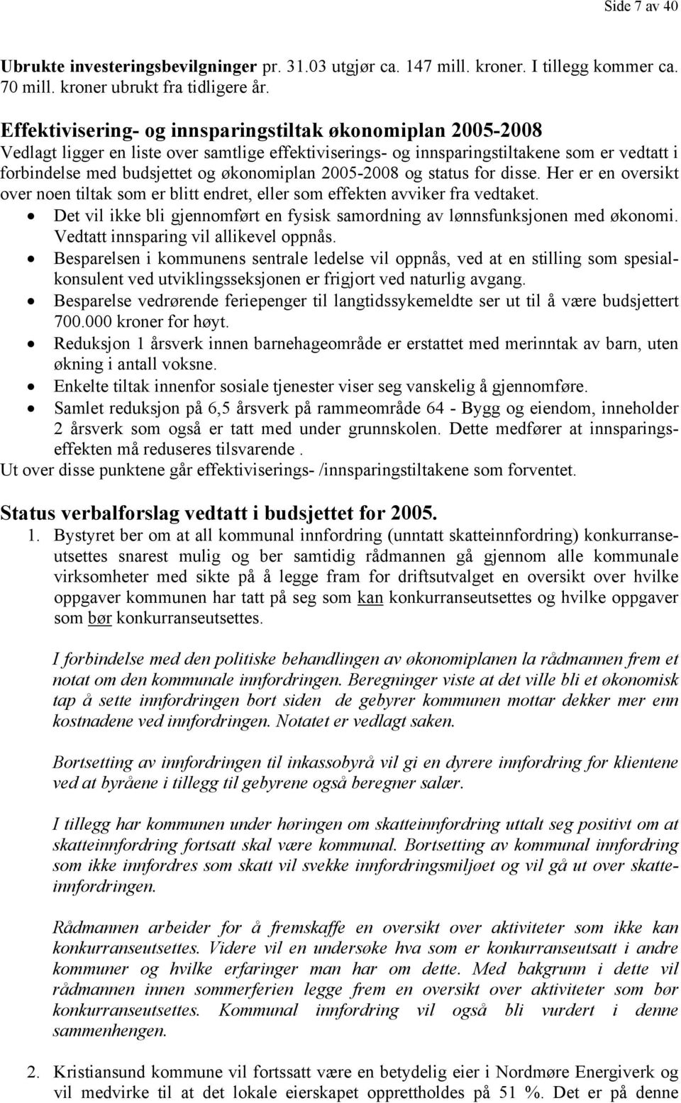 2005-2008 og status for disse. Her er en oversikt over noen tiltak som er blitt endret, eller som effekten avviker fra vedtaket.