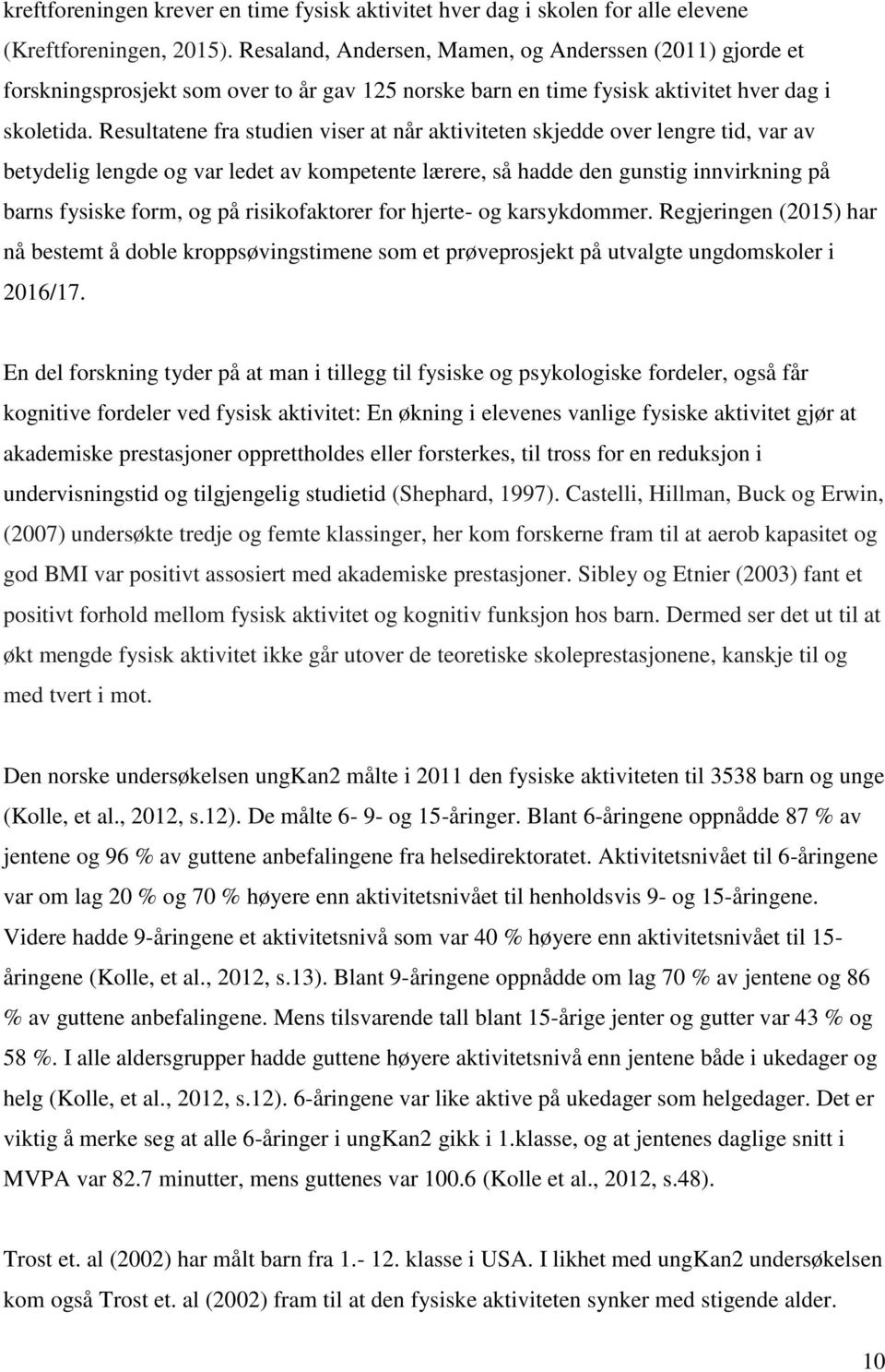 Resultatene fra studien viser at når aktiviteten skjedde over lengre tid, var av betydelig lengde og var ledet av kompetente lærere, så hadde den gunstig innvirkning på barns fysiske form, og på