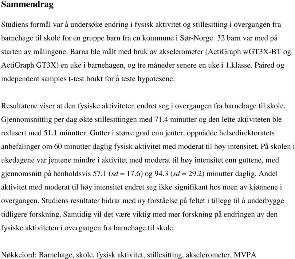 Paired og independent samples t-test brukt for å teste hypotesene. Resultatene viser at den fysiske aktiviteten endret seg i overgangen fra barnehage til skole.