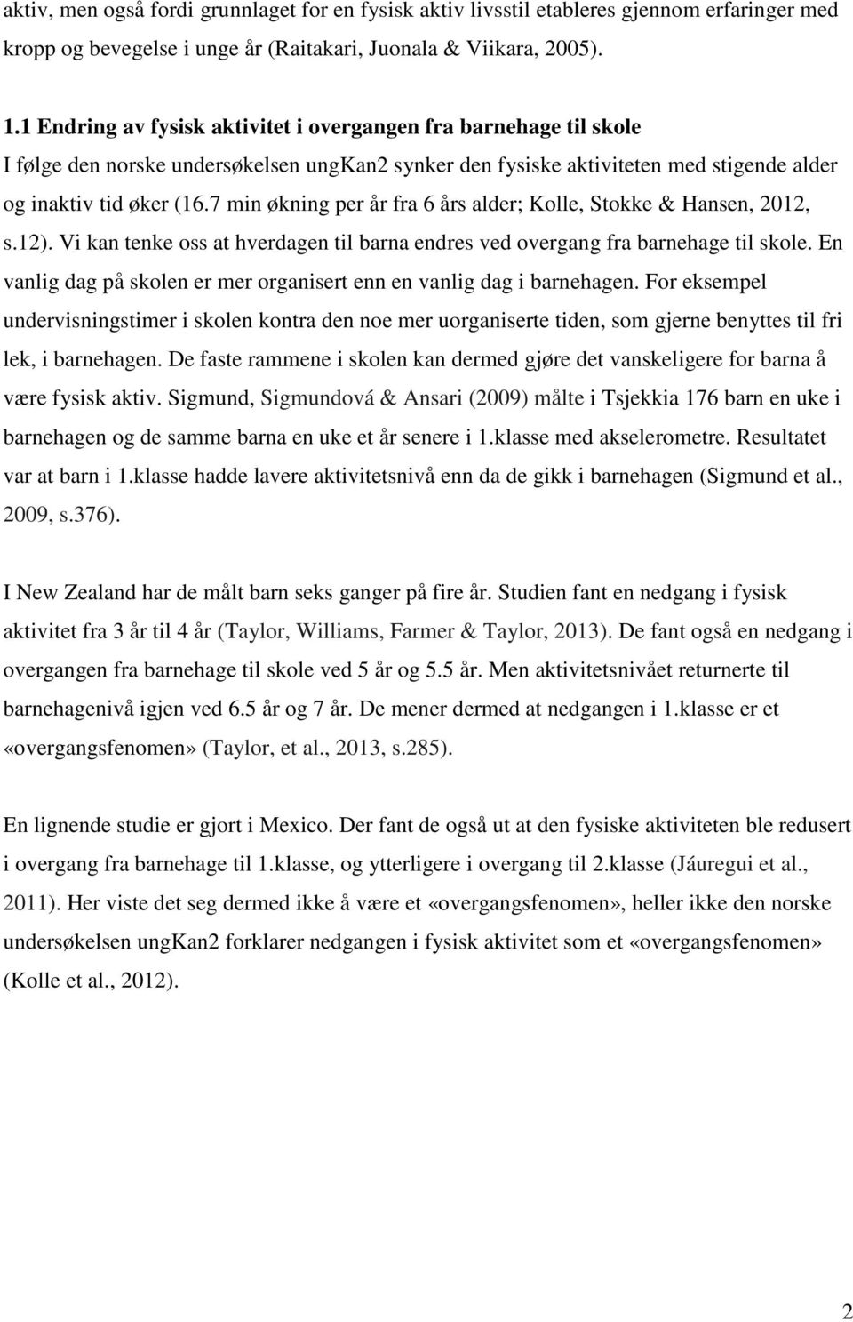 7 min økning per år fra 6 års alder; Kolle, Stokke & Hansen, 2012, s.12). Vi kan tenke oss at hverdagen til barna endres ved overgang fra barnehage til skole.