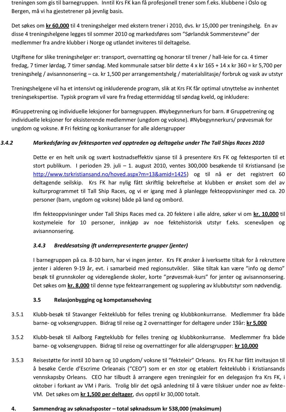 En av disse 4 treningshelgene legges til sommer 2010 og markedsføres som Sørlandsk Sommerstevne der medlemmer fra andre klubber i Norge og utlandet inviteres til deltagelse.