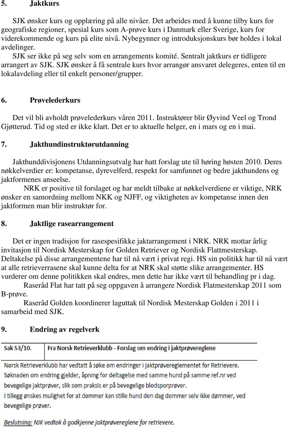 Nybegynner og introduksjonskurs bør holdes i lokal avdelinger. SJK ser ikke på seg selv som en arrangements komité. Sentralt jaktkurs er tidligere arrangert av SJK.