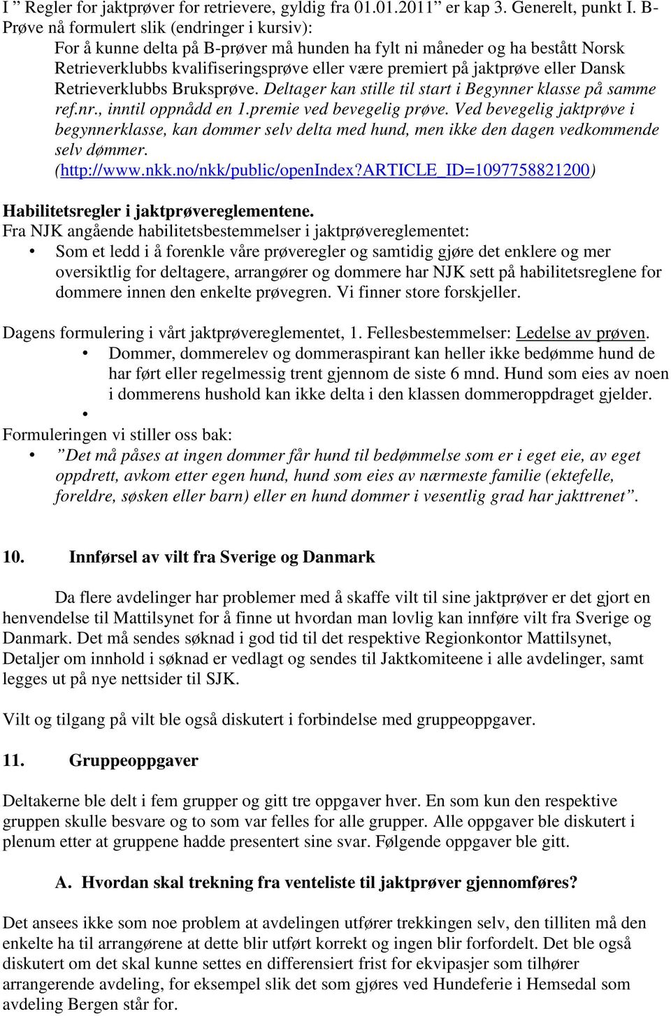 eller Dansk Retrieverklubbs Bruksprøve. Deltager kan stille til start i Begynner klasse på samme ref.nr., inntil oppnådd en 1.premie ved bevegelig prøve.