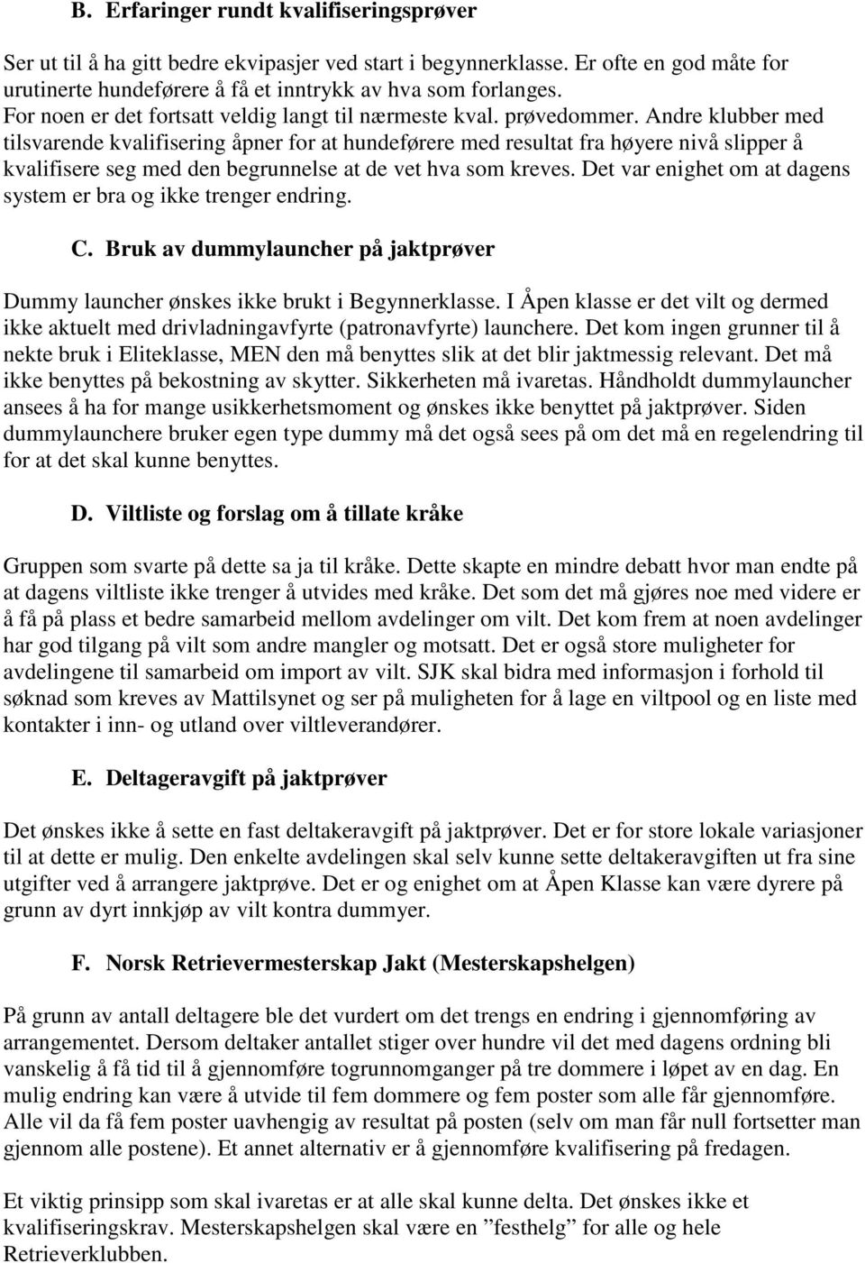 Andre klubber med tilsvarende kvalifisering åpner for at hundeførere med resultat fra høyere nivå slipper å kvalifisere seg med den begrunnelse at de vet hva som kreves.