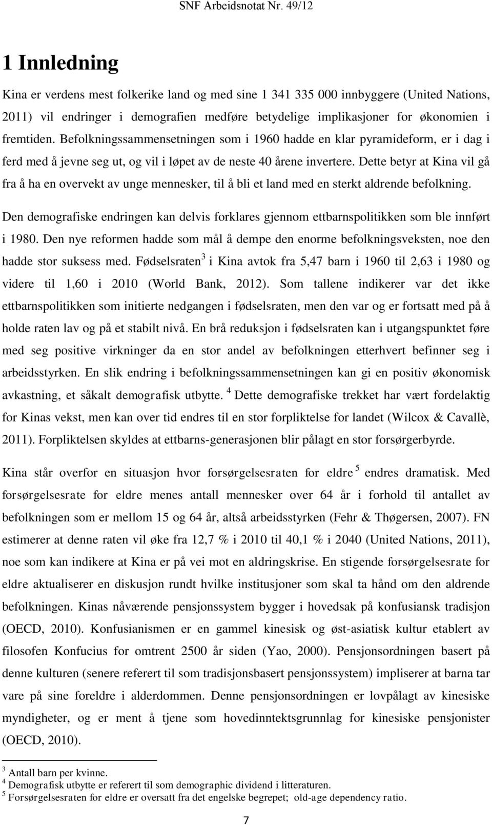 Dette betyr at Kina vil gå fra å ha en overvekt av unge mennesker, til å bli et land med en sterkt aldrende befolkning.