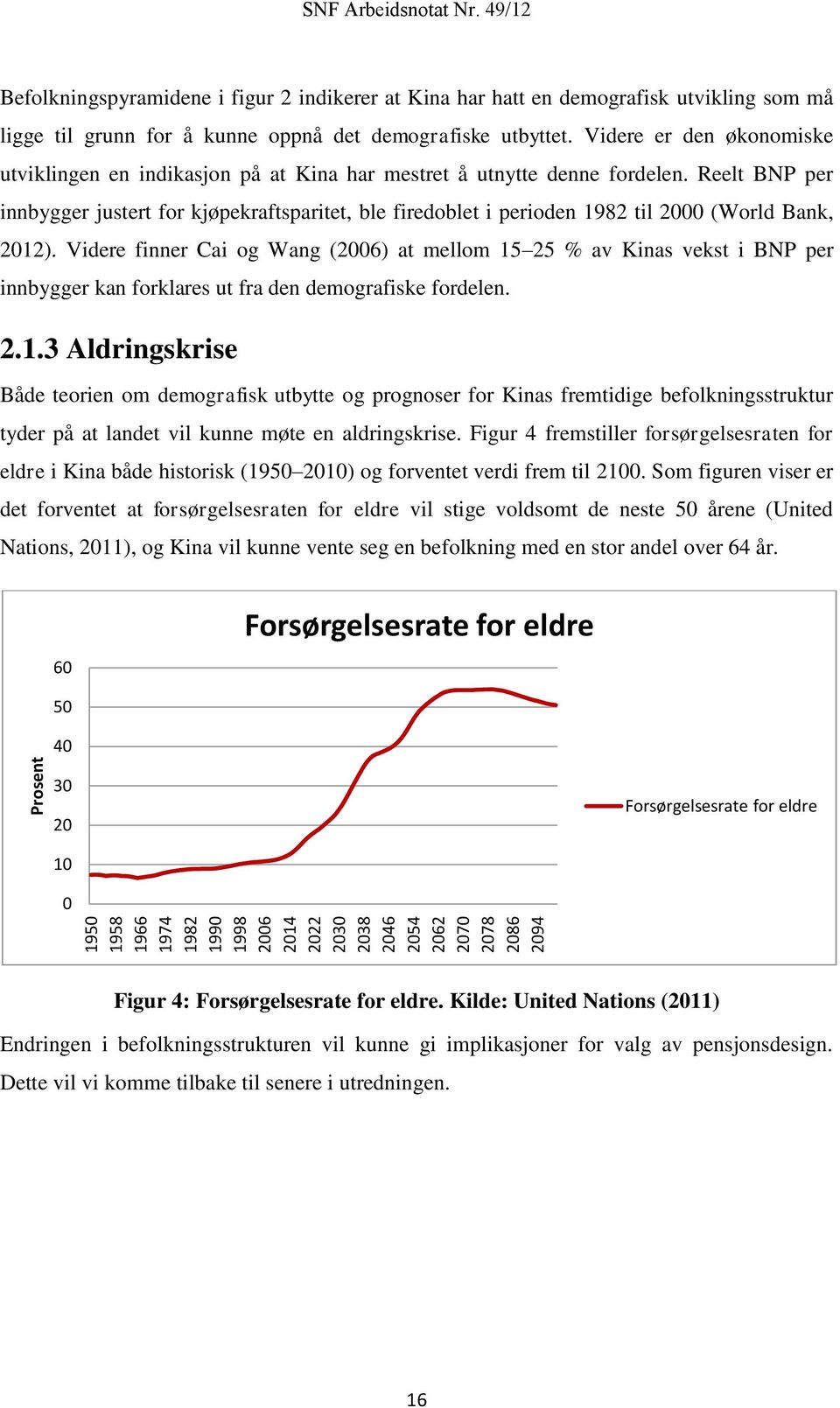 Reelt BNP per innbygger justert for kjøpekraftsparitet, ble firedoblet i perioden 1982 til 2000 (World Bank, 2012).