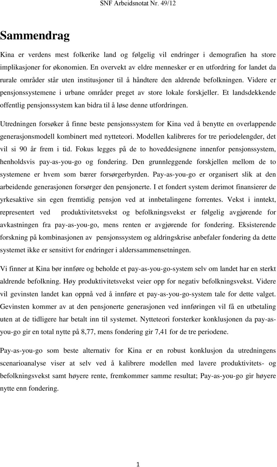 Videre er pensjonssystemene i urbane områder preget av store lokale forskjeller. Et landsdekkende offentlig pensjonssystem kan bidra til å løse denne utfordringen.