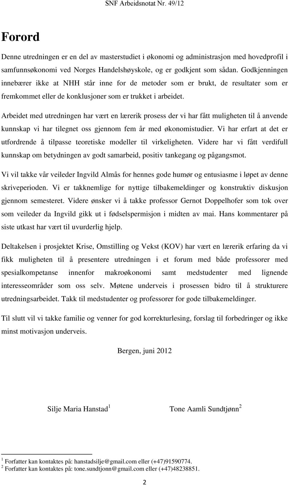 Arbeidet med utredningen har vært en lærerik prosess der vi har fått muligheten til å anvende kunnskap vi har tilegnet oss gjennom fem år med økonomistudier.