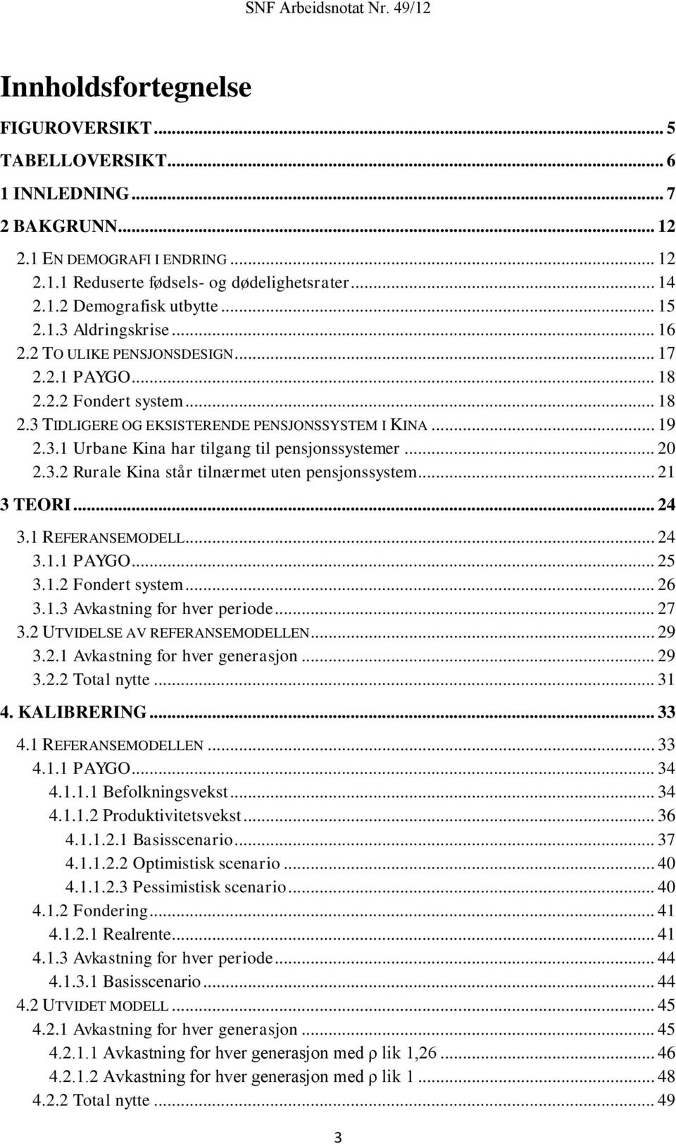 .. 20 2.3.2 Rurale Kina står tilnærmet uten pensjonssystem... 21 3 TEORI... 24 3.1 REFERANSEMODELL... 24 3.1.1 PAYGO... 25 3.1.2 Fondert system... 26 3.1.3 Avkastning for hver periode... 27 3.