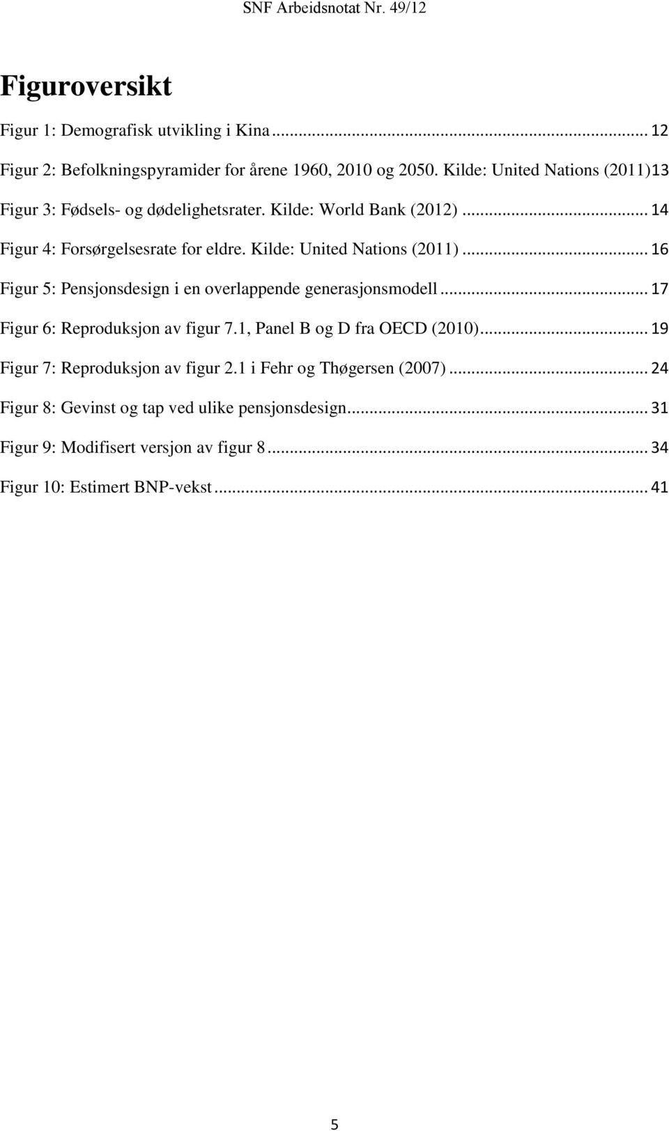 Kilde: United Nations (2011)... 16 Figur 5: Pensjonsdesign i en overlappende generasjonsmodell... 17 Figur 6: Reproduksjon av figur 7.