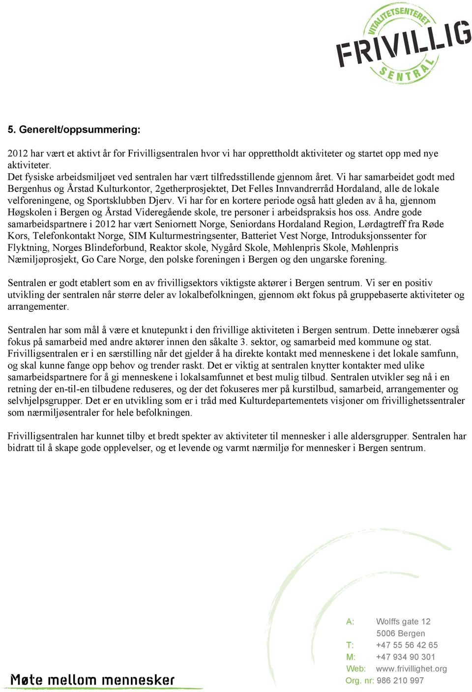 Vi har samarbeidet godt med Bergenhus og Årstad Kulturkontor, 2getherprosjektet, Det Felles Innvandrerråd Hordaland, alle de lokale velforeningene, og Sportsklubben Djerv.