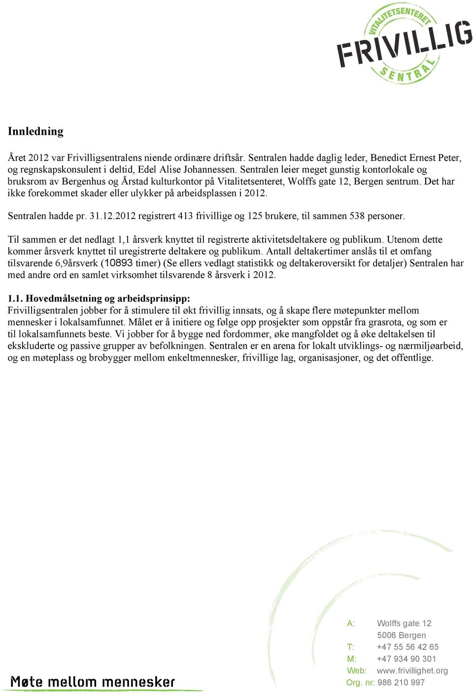 Det har ikke forekommet skader eller ulykker på arbeidsplassen i 2012. Sentralen hadde pr. 31.12.2012 registrert 413 frivillige og 125 brukere, til sammen 538 personer.