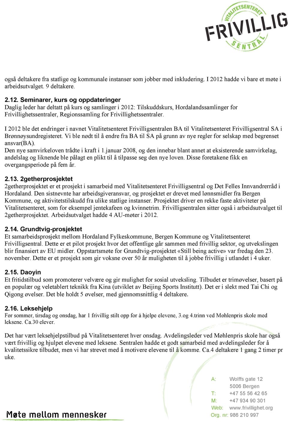 Seminarer, kurs og oppdateringer Daglig leder har deltatt på kurs og samlinger i 2012: Tilskuddskurs, Hordalandssamlinger for Frivillighetssentraler, Regionssamling for Frivillighetssentraler.