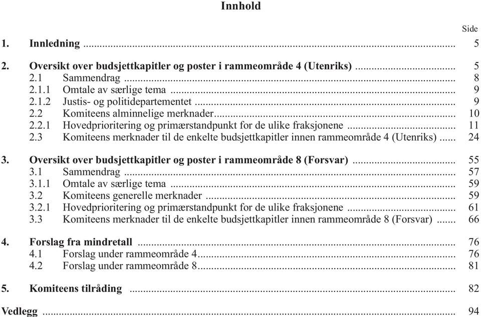 3 Komiteens merknader til de enkelte budsjettkapitler innen rammeområde 4 (Utenriks)... 24 3. Oversikt over budsjettkapitler og poster i rammeområde 8 (Forsvar)... 55 3.1 Sammendrag... 57 3.1.1 Omtale av særlige tema.