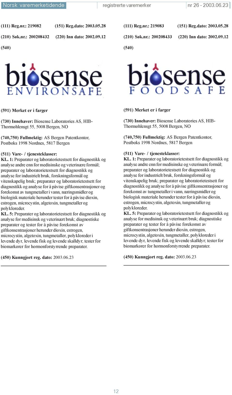 12 (591) Merket er i farger (730) Innehaver: Biosense Laboratories AS, HIB- Thormøhlensgt 55, 5008 Bergen, NO (740,750) Fullmektig: AS Bergen Patentkontor, Postboks 1998 Nordnes, 5817 Bergen KL.