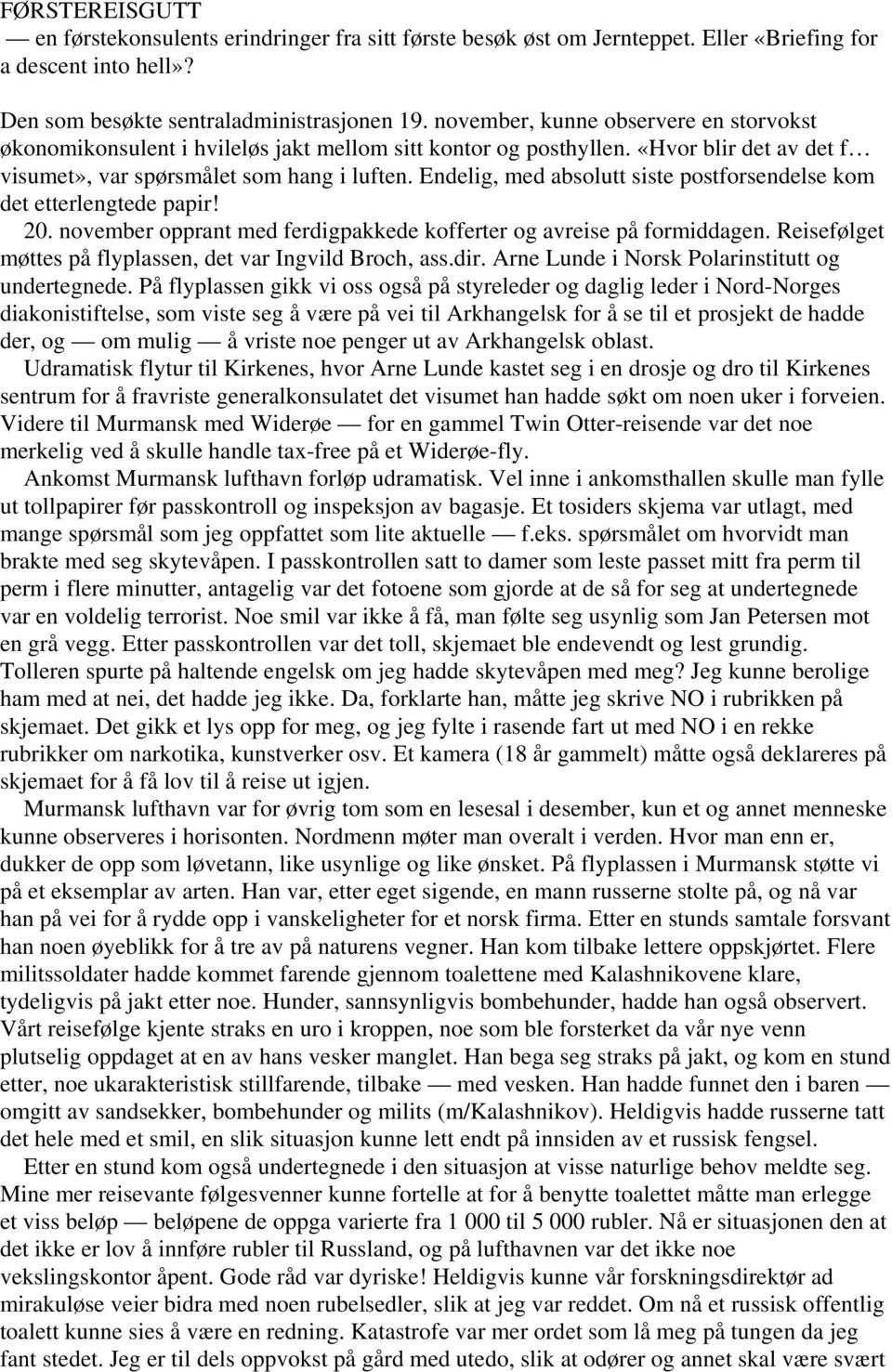 Endelig, med absolutt siste postforsendelse kom det etterlengtede papir! 20. november opprant med ferdigpakkede kofferter og avreise på formiddagen.