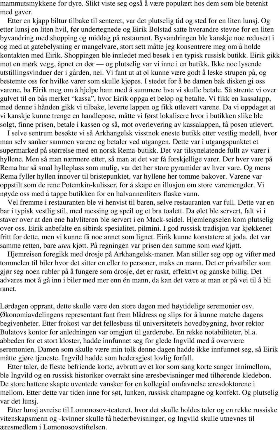 Byvandringen ble kanskje noe redusert i og med at gatebelysning er mangelvare, stort sett måtte jeg konsentrere meg om å holde kontakten med Eirik.