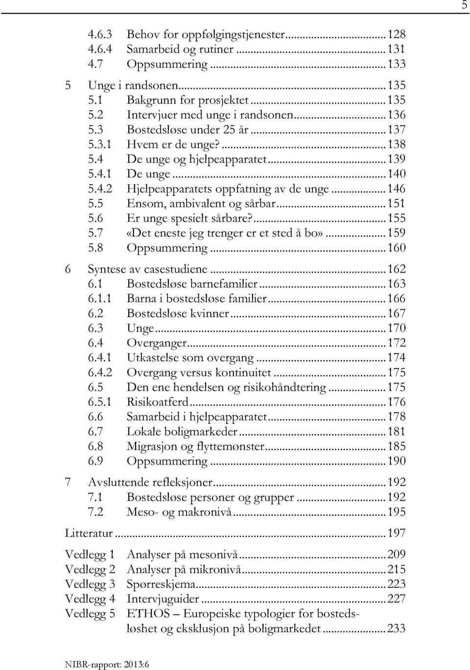 5 Ensom, ambivalentog sårbar... 151 5.6 Er unge spesieltsårbare?... 155 5.7 «Det eneste jeg trenger er et sted å bo»... 159 5.8 Oppsummering... 160 6 Synteseav casestudiene... 162 6.