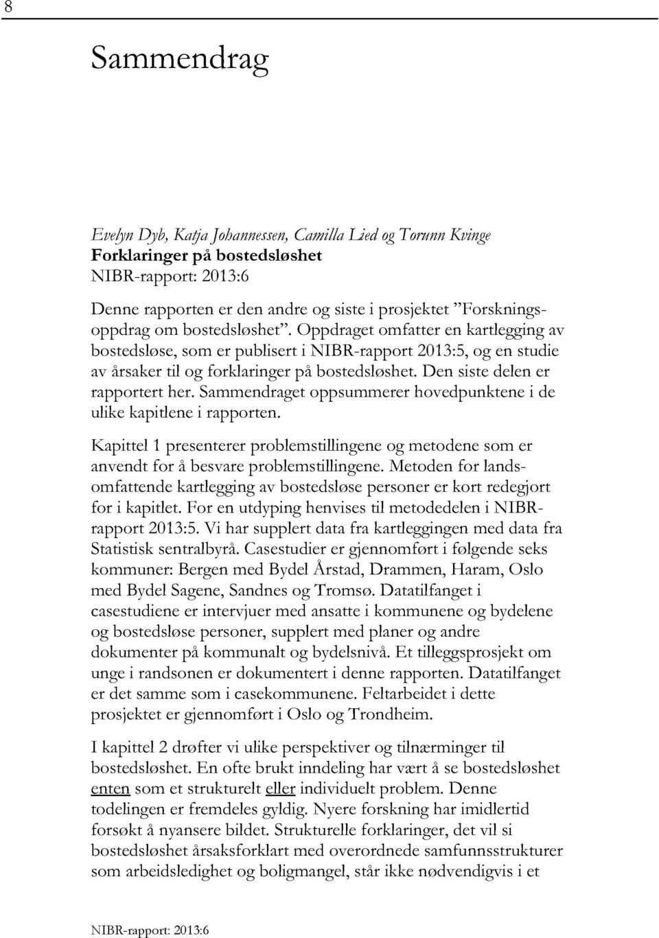 Sammendragetoppsummerer hovedpunktene i de ulikekapitlenei rapporten. Kapittel 1 presenterer problemstillingeneog metodene som er anvendt for å besvare problemstillingene.