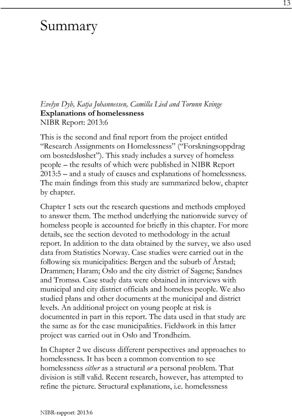 This study includesa surveyof homeless people the results of which were published in NIBR Report 2013:5 and a study of causesand explanationsof homelessness.