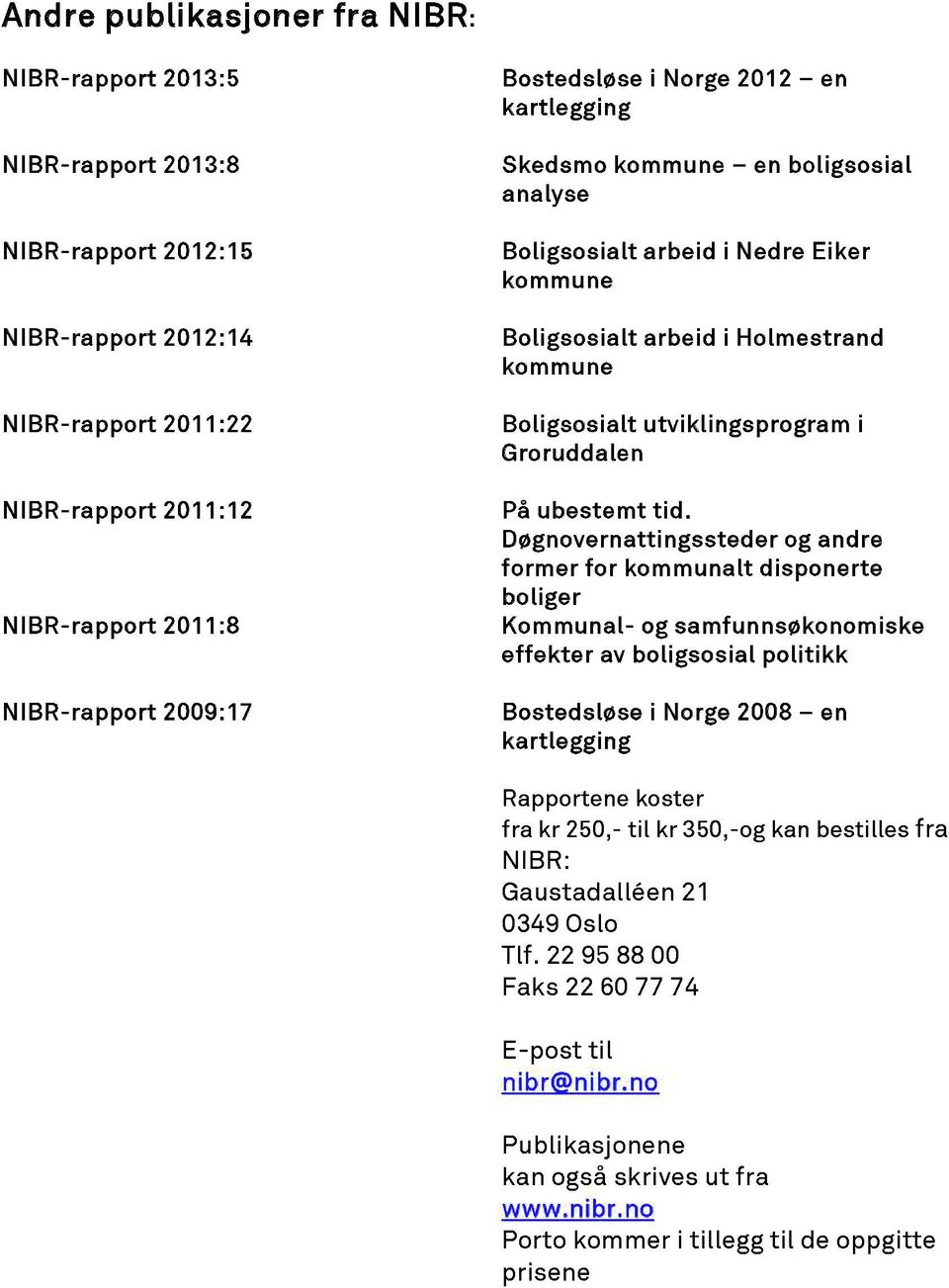 Døgnovernattingss teder og andre former for kommunalt disponerte boliger NIBR-rapport 2011:8 Kommunal- og samfunnsøkonomiske effekter av boligsosial politikk NIBR-rapport 2009:17 Bostedsløse i Norge
