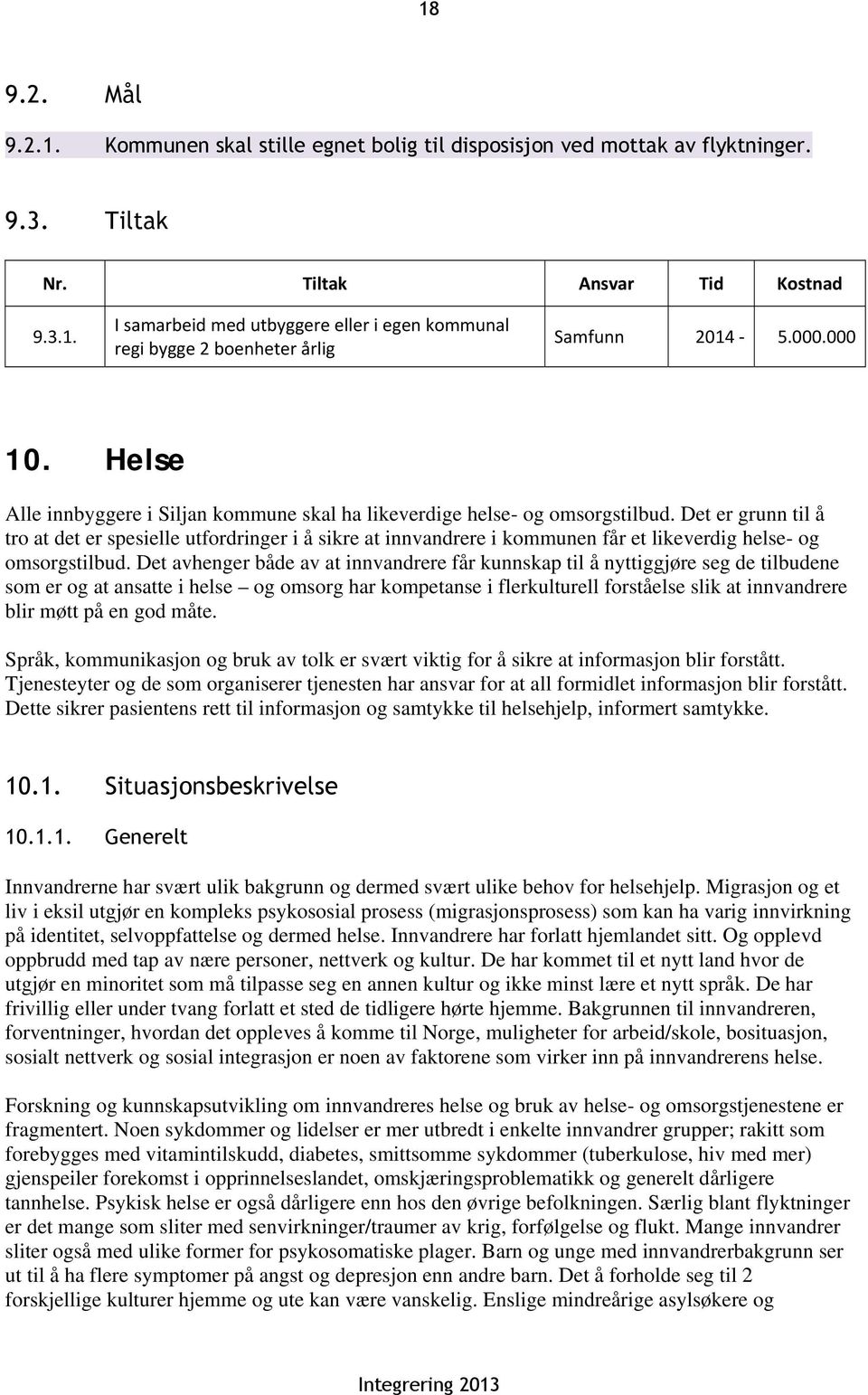 Det er grunn til å tro at det er spesielle utfordringer i å sikre at innvandrere i kommunen får et likeverdig helse- og omsorgstilbud.